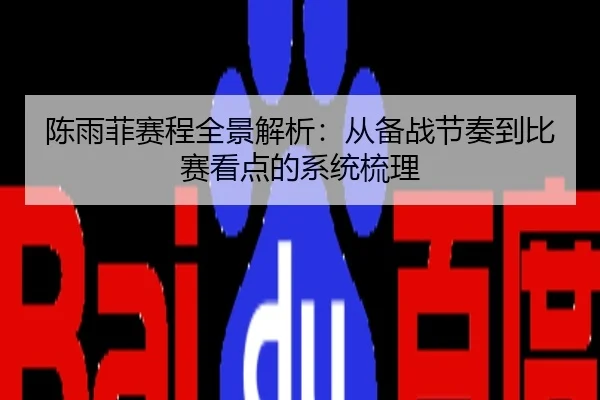 陈雨菲赛程全景解析：从备战节奏到比赛看点的系统梳理